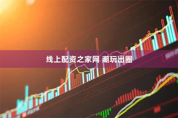 线上配资之家网 潮玩出圈